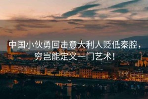 中國小伙勇回?fù)粢獯罄速H低秦腔，窮豈能定義一門藝術(shù)！