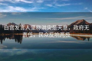 白宮發(fā)言人堅稱洪災是天意，政府無責任，民眾反響兩極