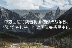 中方回應特朗普將國防部改戰爭部，堅定維護和平，推動國際關系民主化