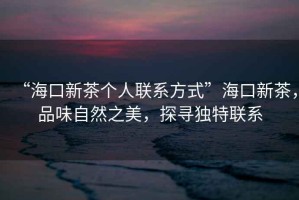 “?？谛虏鑲€人聯系方式”?？谛虏?，品味自然之美，探尋獨特聯系