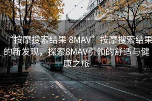 “按摩搜索結果 8MAV”按摩搜索結果的新發現，探索8MAV引領的舒適與健康之旅
