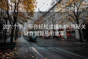 這六個(gè)字，帶你輕松讀懂5.4%揭秘關(guān)鍵數(shù)據(jù)背后的故事