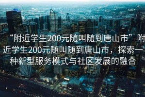 “附近學生200元隨叫隨到唐山市”附近學生200元隨叫隨到唐山市，探索一種新型服務模式與社區發展的融合