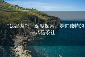 “18品茶社”深度探索，走進獨特的十八品茶社