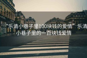 “樂清小巷子里100塊錢的愛情”樂清小巷子里的一百塊錢愛情