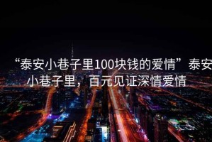 “泰安小巷子里100塊錢(qián)的愛(ài)情”泰安小巷子里，百元見(jiàn)證深情愛(ài)情