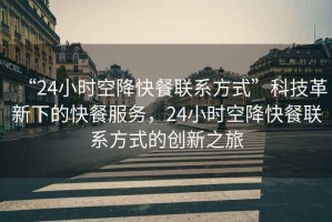 “24小時(shí)空降快餐聯(lián)系方式”科技革新下的快餐服務(wù)，24小時(shí)空降快餐聯(lián)系方式的創(chuàng)新之旅