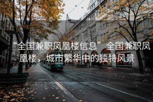 “全國兼職鳳凰樓信息”全國兼職鳳凰樓，城市繁華中的獨特風景