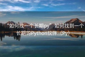 “如何找一個長期py”如何找到一個長期的Python伙伴（Py）