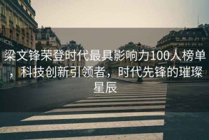 梁文鋒榮登時代最具影響力100人榜單，科技創新引領者，時代先鋒的璀璨星辰