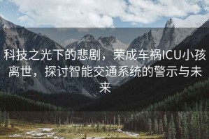 科技之光下的悲劇，榮成車禍ICU小孩離世，探討智能交通系統的警示與未來