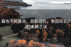暮色下的曼谷，悲劇背后，泰國知名DJ的未解之謎