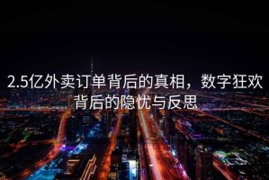 2.5億外賣訂單背后的真相，數字狂歡背后的隱憂與反思