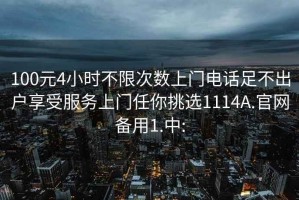 100元4小時不限次數上門電話足不出戶享受服務上門任你挑選1114A.官網備用1.中: