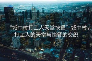“城中村打工人天堂快餐”城中村，打工人的天堂與快餐的交織