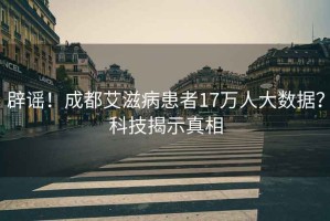 辟謠！成都艾滋病患者17萬人大數據？科技揭示真相