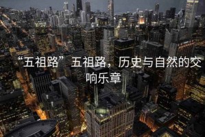 “五祖路”五祖路，歷史與自然的交響樂章