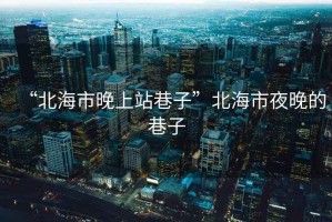 “北海市晚上站巷子”北海市夜晚的巷子