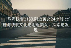 “珠海快餐1130.附近美女24小時.cc”珠海快餐文化與附近美女，探索與發(fā)現(xiàn)