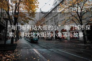 “海門哪有站大街的小”海門城市探索，尋找站大街的小角落與故事
