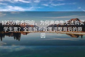 12306官方回應，為何高中生無法購買學生票？全面解析政策調整背后的原因