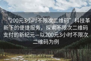 “200元3小時不限次二維碼”科技革新下的便捷服務，探索不限次二維碼支付的新紀元—以200元3小時不限次二維碼為例