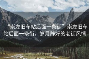 “崇左舊車站后面一條街”崇左舊車站后面一條街，歲月靜好的老街風情