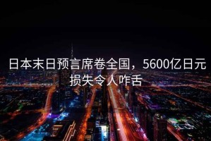 日本末日預言席卷全國，5600億日元損失令人咋舌