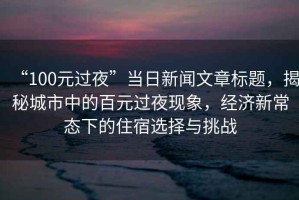 “100元過夜”當日新聞文章標題，揭秘城市中的百元過夜現象，經濟新常態下的住宿選擇與挑戰