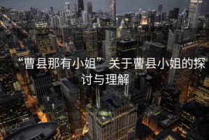 “曹縣那有小姐”關于曹縣小姐的探討與理解