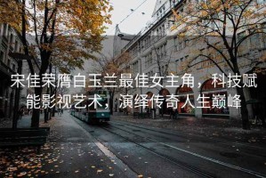 宋佳榮膺白玉蘭最佳女主角，科技賦能影視藝術(shù)，演繹傳奇人生巔峰