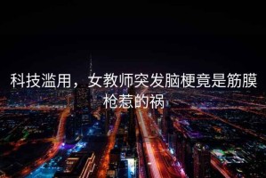 科技濫用，女教師突發腦梗竟是筋膜槍惹的禍