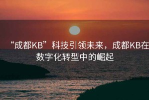 “成都KB”科技引領未來，成都KB在數字化轉型中的崛起