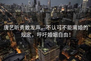 唐藝昕勇敢發聲，不認可不能離婚的規定，呼吁婚姻自由！