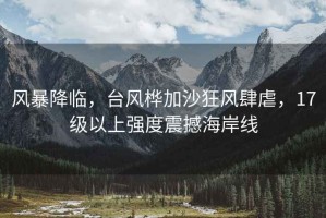 風暴降臨，臺風樺加沙狂風肆虐，17級以上強度震撼海岸線