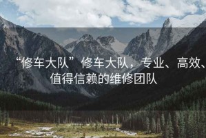 “修車大隊”修車大隊，專業、高效、值得信賴的維修團隊
