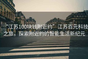 “江蘇100塊錢附近約”江蘇百元科技之旅，探索附近約的智能生活新紀元