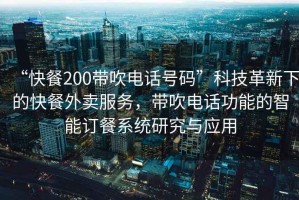 “快餐200帶吹電話號(hào)碼”科技革新下的快餐外賣服務(wù)，帶吹電話功能的智能訂餐系統(tǒng)研究與應(yīng)用