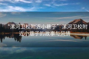 “漯河衛校附近小巷子”漯河衛校附近小巷子的故事與風情