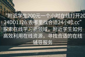 “附近學生200元一個小時在線打開2024DD1126.去哪里找合適24小時.cc”探索在線學習新領域，附近學生如何高效利用在線資源，尋找合適的在線輔導服務