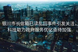 銀川市長信箱已讀亂回事件引發關注，科技助力政府服務優化亟待加強