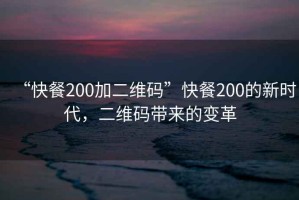“快餐200加二維碼”快餐200的新時代，二維碼帶來的變革