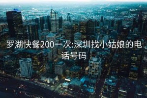 羅湖快餐200一次:深圳找小姑娘的電話號碼