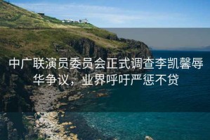 中廣聯演員委員會正式調查李凱馨辱華爭議，業界呼吁嚴懲不貸
