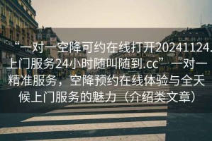 “一對一空降可約在線打開20241124.上門服務24小時隨叫隨到.cc”一對一精準服務，空降預約在線體驗與全天候上門服務的魅力（介紹類文章）