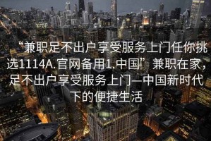 “兼職足不出戶享受服務上門任你挑選1114A.官網備用1.中國”兼職在家，足不出戶享受服務上門—中國新時代下的便捷生活
