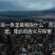 “洗浴一條龍是暗指什么”洗浴一條龍，背后的含義與探索