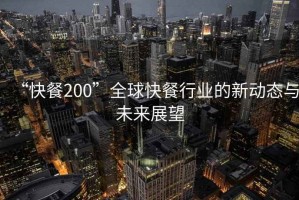 “快餐200”全球快餐行業的新動態與未來展望