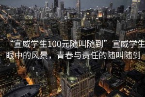 “宣威學生100元隨叫隨到”宣威學生眼中的風景，青春與責任的隨叫隨到