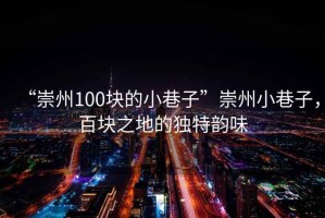 “崇州100塊的小巷子”崇州小巷子，百塊之地的獨特韻味